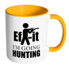 Hunting Mug Ef It Im Going Hunting White 11oz Accent Coffee Mugs