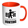 Hunting Mug Ef It Im Going Hunting White 11oz Accent Coffee Mugs