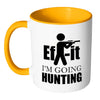 Hunting Mug Ef It Im Going Hunting White 11oz Accent Coffee Mugs