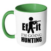 Hunting Mug Ef It Im Going Hunting White 11oz Accent Coffee Mugs