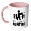 Hunting Mug Ef It Im Going Hunting White 11oz Accent Coffee Mugs