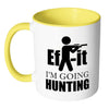 Hunting Mug Ef It Im Going Hunting White 11oz Accent Coffee Mugs