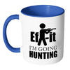 Hunting Mug Ef It Im Going Hunting White 11oz Accent Coffee Mugs