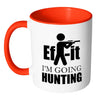 Hunting Mug Ef It Im Going Hunting White 11oz Accent Coffee Mugs