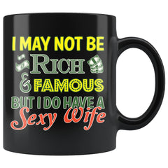 Husband Mug I May Not Be Rich Famous But I Have Sexy Wife 11oz Black Coffee Mugs