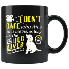 I Dont Care Who Dies In A Movie As Long As The Dog Lives 11oz Black Coffee Mugs