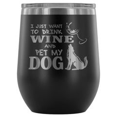 I Just Want To Drink Wine And Pet My Dog 12 oz Stainless Steel Wine Tumbler