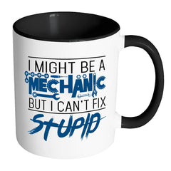 I Might Be A Mechanic But I Can't Fix Stupid White 11oz Accent Coffee Mugs