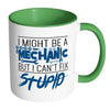 I Might Be A Mechanic But I Can't Fix Stupid White 11oz Accent Coffee Mugs