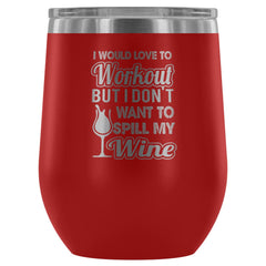 I Would Love To Workout But I Dont Want To 12 oz Stainless Steel Wine Tumbler