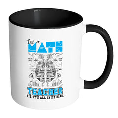 Im A Math Teacher Yes Is All In My Head White 11oz Accent Coffee Mugs