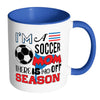 Im A Soccer Mom There Is No Off Season White 11oz Accent Coffee Mugs