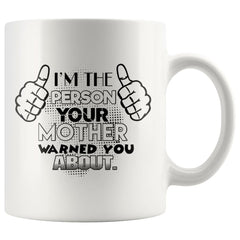 Im The Person Your Mother Warned You About 11oz White Coffee Mugs