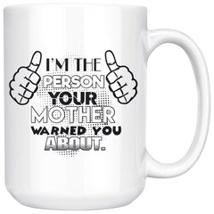 Im The Person Your Mother Warned You About 15oz White Coffee Mugs