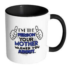 Im The Person Your Mother Warned You About White 11oz Accent Coffee Mugs