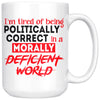 Im Tired Of being Politically Correct In A Morally 15oz White Coffee Mugs