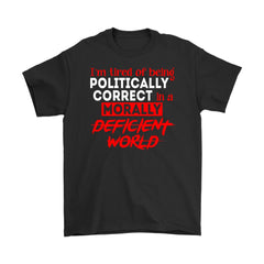 I'm Tired Of Being Politically Correct In A Morally Shirt Gildan Mens T-Shirt