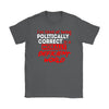 I'm Tired Of Being Politically Correct In A Morally Shirt Gildan Womens T-Shirt