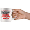 Im Tired Of Being Politically Correct In Morally Deficient 11oz White Coffee Mugs