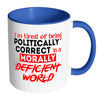 I'm Tired Of being Politically Correct Mug White 11oz Accent Coffee Mugs