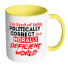I'm Tired Of being Politically Correct Mug White 11oz Accent Coffee Mugs