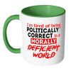 I'm Tired Of being Politically Correct Mug White 11oz Accent Coffee Mugs