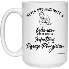 Infectious Disease Physician Mug Never Underestimate A Woman Who Is Also An Infectious Disease Physician Coffee Cup 15oz White 21504