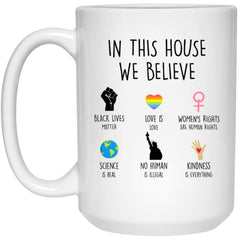 Inspiring Activism Mug In This House We Believe Black Lives Matter Science Is Real Love Is Love No Human Is Illegal Coffee Cup 15oz White 21504