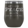 Let There Be Peace On Earth And Wine Lots Of 12 oz Stainless Steel Wine Tumbler