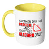 Math Mug Another Day Passed Didn't Use Algebra White 11oz Accent Coffee Mugs