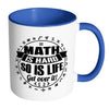 Mathematics Mug Maths Hard So Is Life Get Over It White 11oz Accent Coffee Mugs