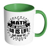 Mathematics Mug Maths Hard So Is Life Get Over It White 11oz Accent Coffee Mugs