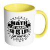 Mathematics Mug Maths Hard So Is Life Get Over It White 11oz Accent Coffee Mugs