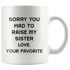 Mom Dad Mug Sorry You Had To Raise My Sister 11oz White Coffee Mug