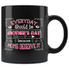 Mom Mug Everyday Should Be Mothers Day Because Moms 11oz Black Coffee Mugs