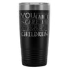 Mom Travel Mug You Cant Scare Me I Have Children 20oz Stainless Steel Tumbler