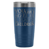 Mom Travel Mug You Cant Scare Me I Have Children 20oz Stainless Steel Tumbler