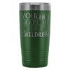 Mom Travel Mug You Cant Scare Me I Have Children 20oz Stainless Steel Tumbler