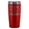 Mom Travel Mug You Cant Scare Me I Have Children 20oz Stainless Steel Tumbler