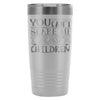 Mom Travel Mug You Cant Scare Me I Have Children 20oz Stainless Steel Tumbler