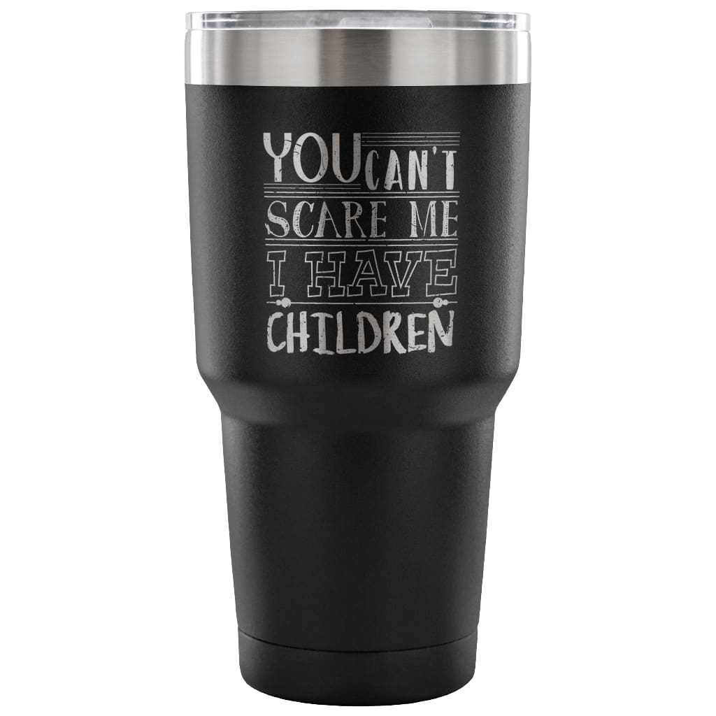 Mom Travel Mug You Can't Scare Me I Have Children 30 oz Stainless Steel Tumbler