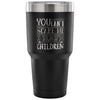 Mom Travel Mug You Can't Scare Me I Have Children 30 oz Stainless Steel Tumbler