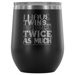 Mothers I Have Twins So I Drink Twice As Much 12 oz Stainless Steel Wine Tumbler