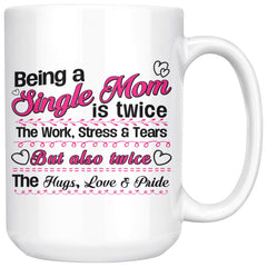 Mothers Mug Being a Single Mom is Twice the Work Stress 15oz White Coffee Mugs