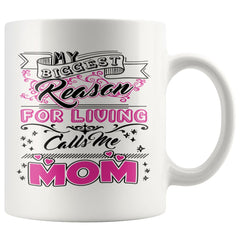 Mothers Mug My Biggest Reason For Living Calls Me Mom 11oz White Coffee Mugs