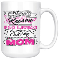 Mothers Mug My Biggest Reason For Living Calls Me Mom 15oz White Coffee Mugs
