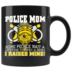 Mothers Mug Police Mom Some People Wait A Lifetime 11oz Black Coffee Mugs