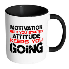 Motivation Get You Started Attitude Keep You Going White 11oz Accent Coffee Mugs