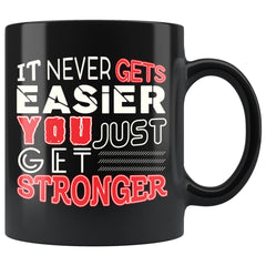 Motivation Mug It Never Gets Easier You Just Get Stronger 11oz Black Coffee Mugs