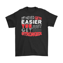 Motivation Shirt Never Gets Easier You Just Get Stronger Gildan Mens T-Shirt